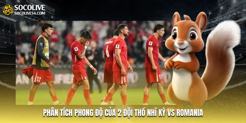Phân tích phong độ của 2 đội Thổ Nhĩ Kỳ vs Romania Phân tích phong độ của 2 đội Thổ Nhĩ Kỳ vs Romania