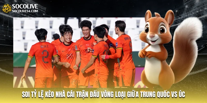 Soi tỷ lệ kèo nhà cái trận đấu vòng loại giữa Trung Quốc vs Úc Soi tỷ lệ kèo nhà cái trận đấu vòng loại giữa Trung Quốc vs Úc